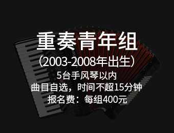重奏青年组（2003-2008年出生）5台手风琴以内，曲目自选，时间不超15分钟